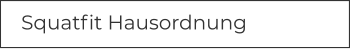 Squatfit Hausordnung